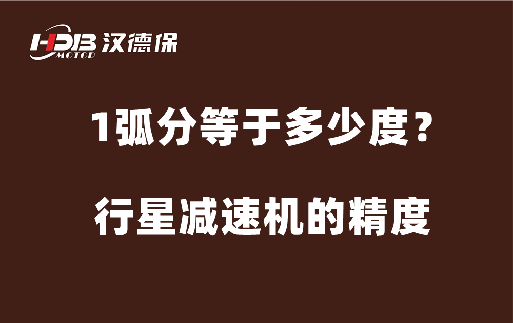 行星減速機(jī)的精度弧分,，1弧分等于多少度？